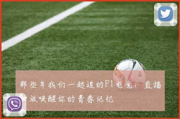 那些年我们一起追的F1电竞，直播回放唤醒你的青春记忆